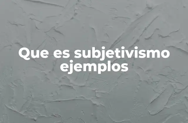 Que es Subjetivismo Ejemplos
