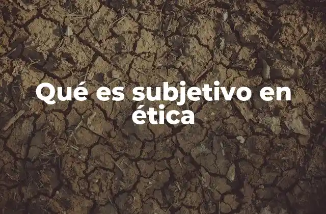 Qué es Subjetivo en Ética