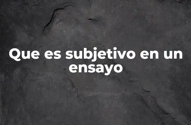 Que es Subjetivo en un Ensayo