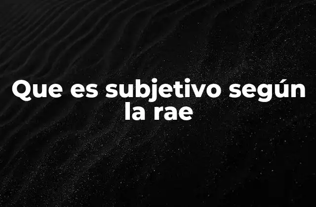 Que es Subjetivo según la Rae