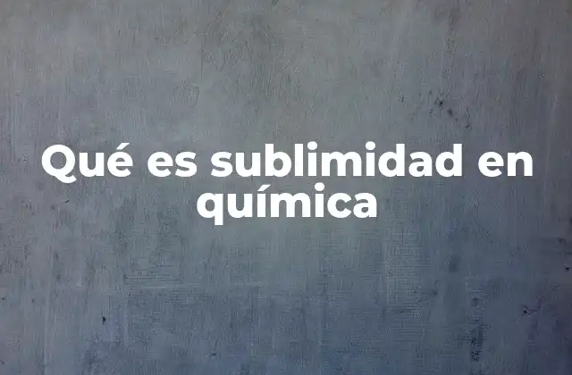 Qué es Sublimidad en Química