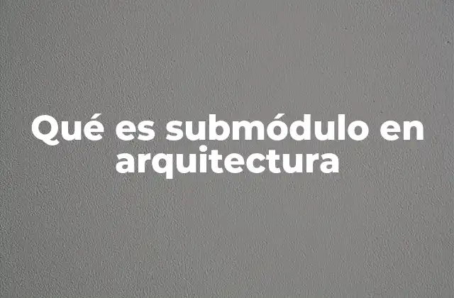 Qué es Submódulo en Arquitectura