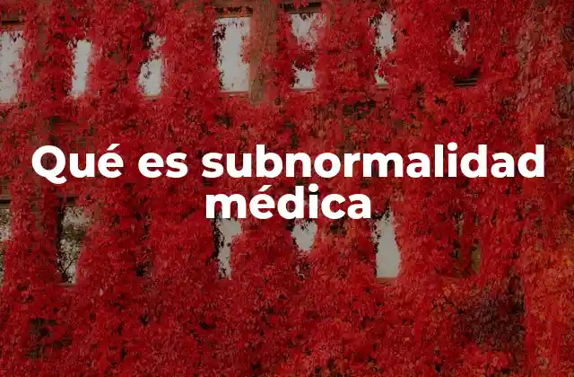 Qué es Subnormalidad Médica 2 El impacto de las alteraciones en el desarrollo neurológico