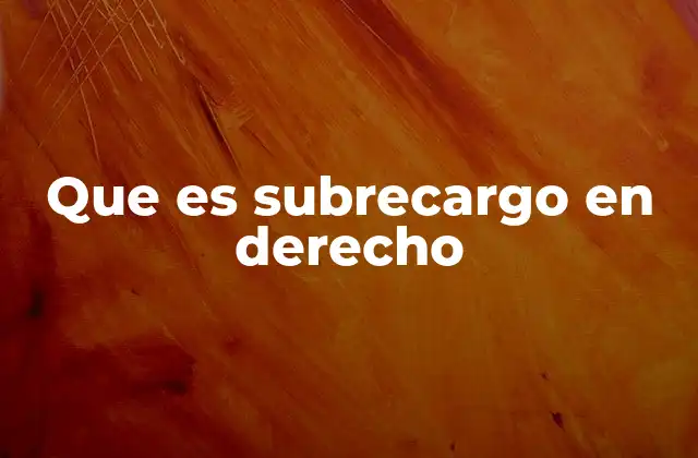 Que es Subrecargo en Derecho 2 Cómo se aplica el subrecargo en el sistema tributario