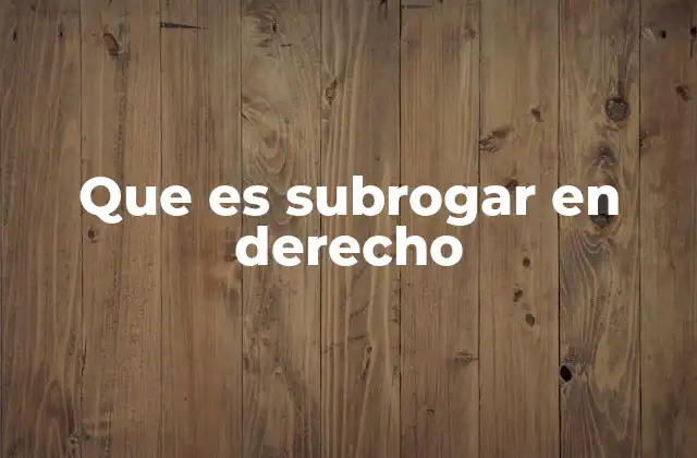 Que es Subrogar en Derecho
