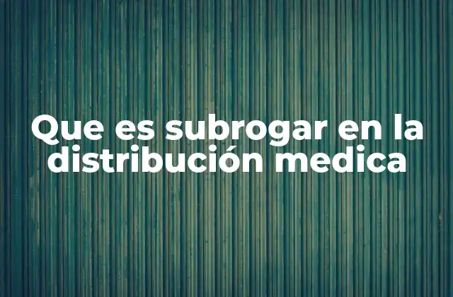 La importancia de la subrogación en la cadena de suministro sanitaria