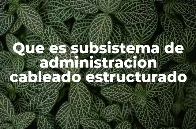 Que es Subsistema de Administracion Cableado Estructurado