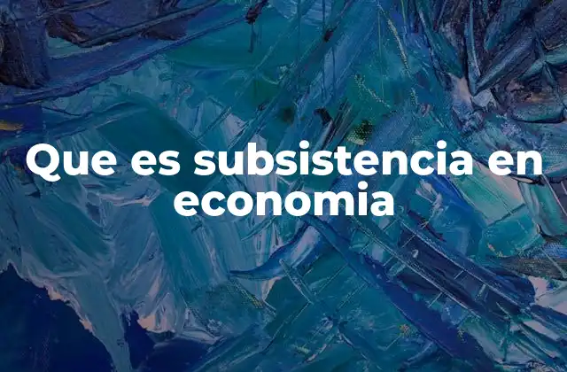 Que es Subsistencia en Economia