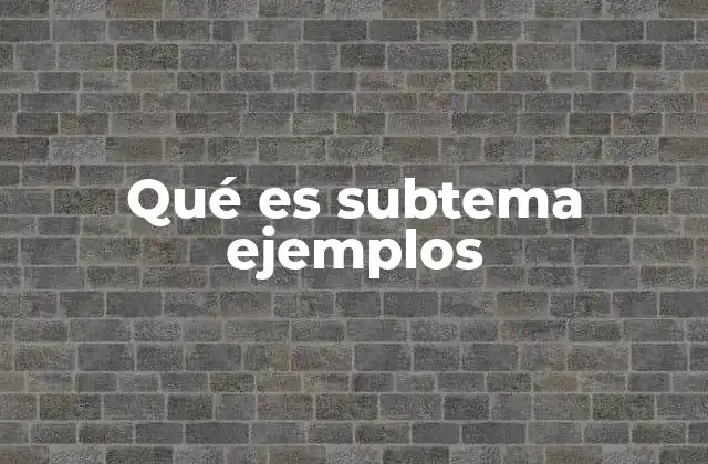 Qué es Subtema Ejemplos