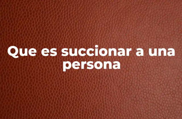 Que es Succionar a una Persona