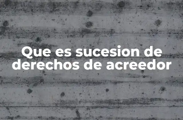 Que es Sucesion de Derechos de Acreedor