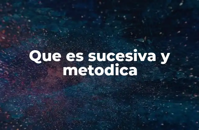 Que es Sucesiva y Metodica