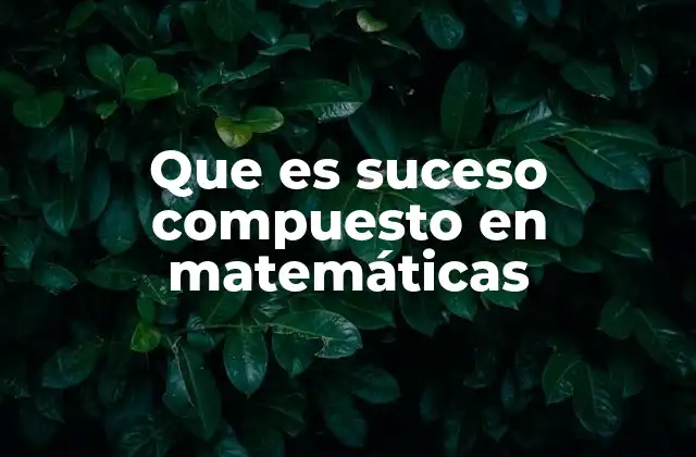 Que es Suceso Compuesto en Matemáticas