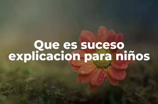 Que es Suceso Explicacion para Niños 2 Cómo entender los sucesos a través de la vida cotidiana