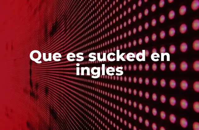 Que es Sucked en Ingles
