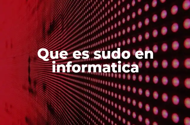 Que es Sudo en Informatica 2 Cómo sudo se diferencia de otros comandos de privilegio