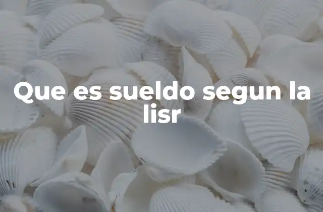 Que es Sueldo Segun la Lisr