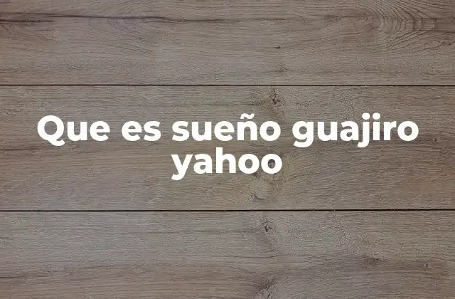 Que es Sueño Guajiro Yahoo