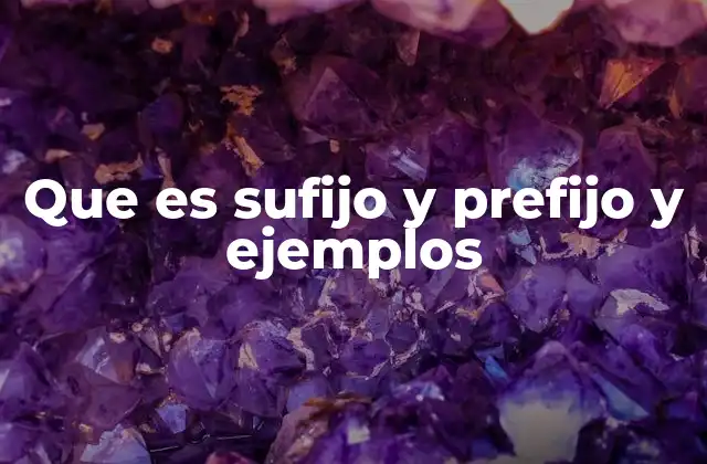 La importancia de los prefijos y sufijos en la formación de palabras