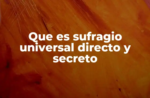 Que es Sufragio Universal Directo y Secreto
