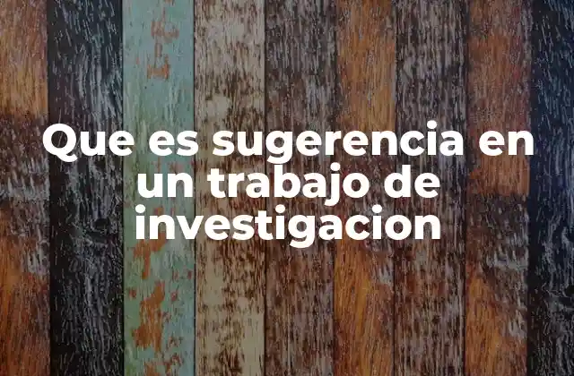 Que es Sugerencia en un Trabajo de Investigacion