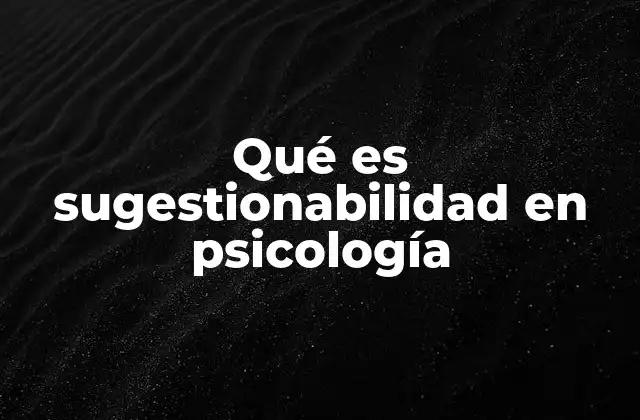Qué es Sugestionabilidad en Psicología