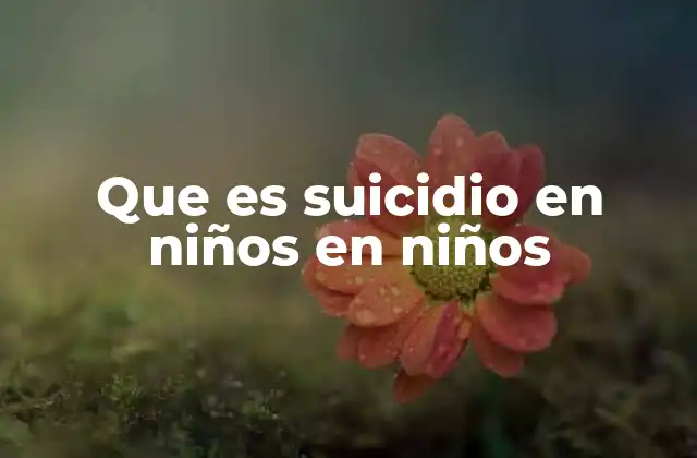 Que es Suicidio en Niños en Niños