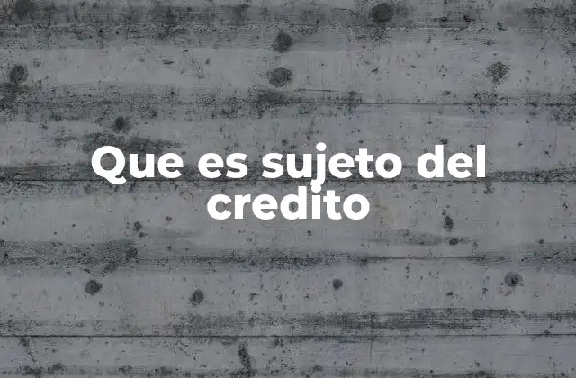 Que es Sujeto Del Credito