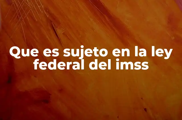 El papel del sujeto en el sistema de seguridad social mexicano