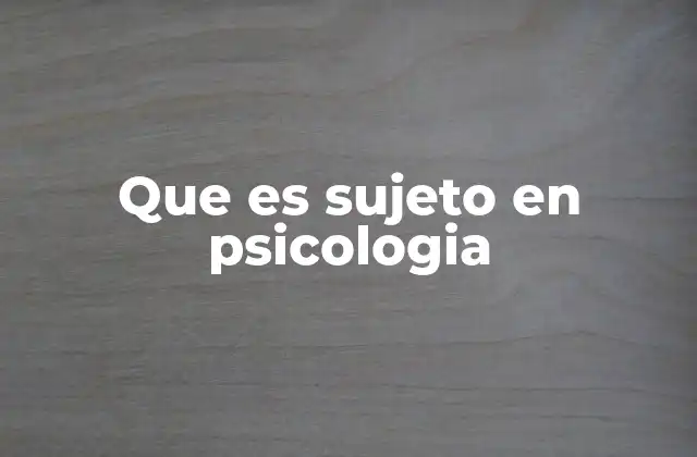 Que es Sujeto en Psicologia