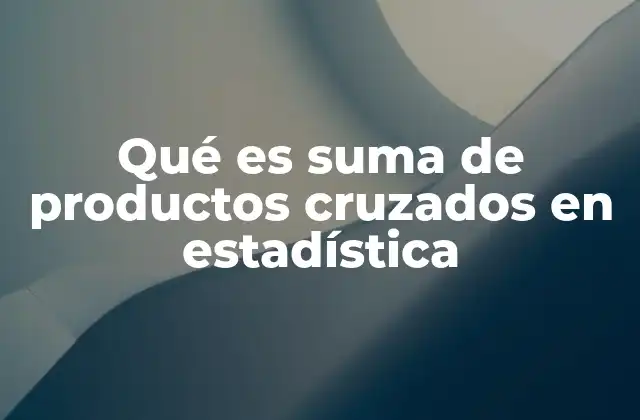 Qué es Suma de Productos Cruzados en Estadística