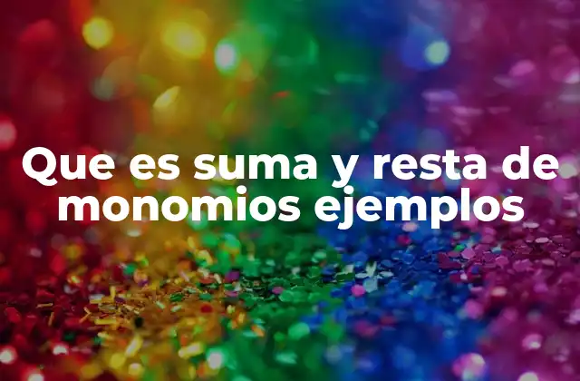 Que es Suma y Resta de Monomios Ejemplos