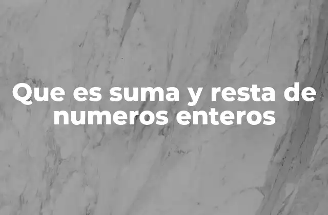 Que es Suma y Resta de Numeros Enteros