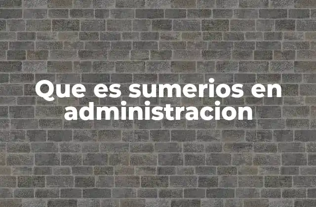 La evolución de los sistemas administrativos a través de la historia