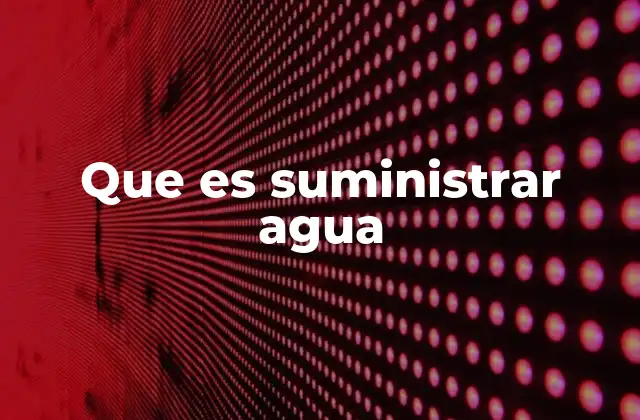 Que es Suministrar Agua