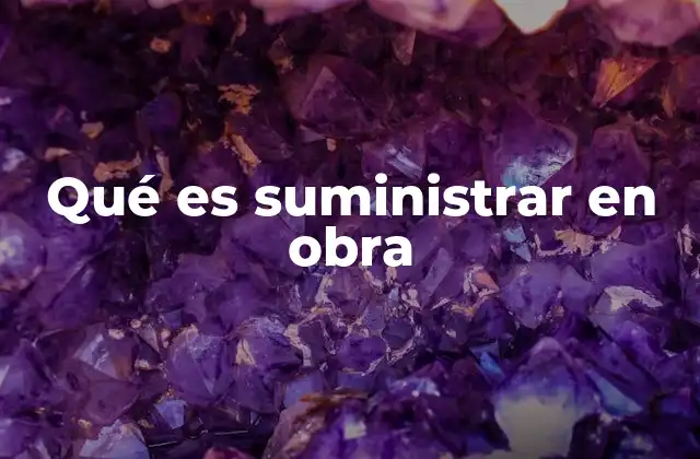 Qué es Suministrar en Obra