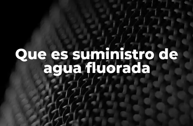 Que es Suministro de Agua Fluorada