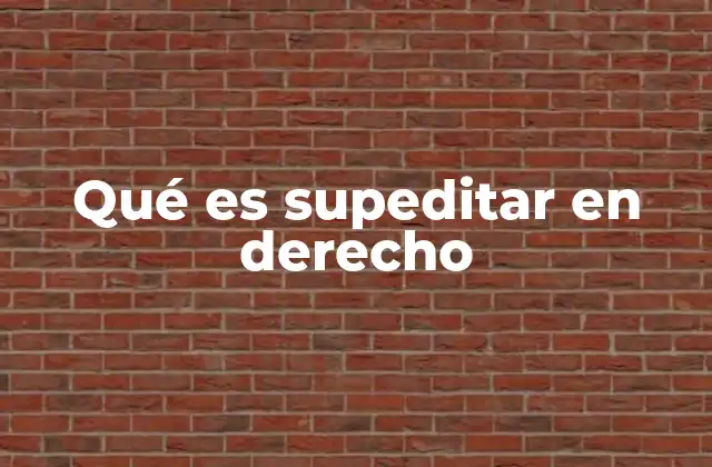 Qué es Supeditar en Derecho