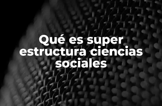 Qué es Super Estructura Ciencias Sociales