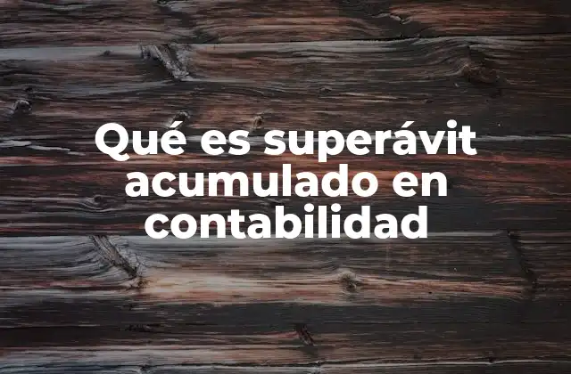 Qué es Superávit Acumulado en Contabilidad