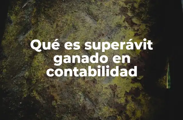 Qué es Superávit Ganado en Contabilidad
