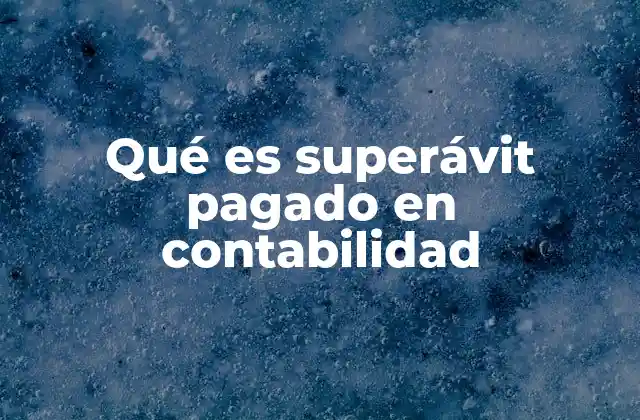 Qué es Superávit Pagado en Contabilidad 2 La importancia del superávit pagado en la estructura contable