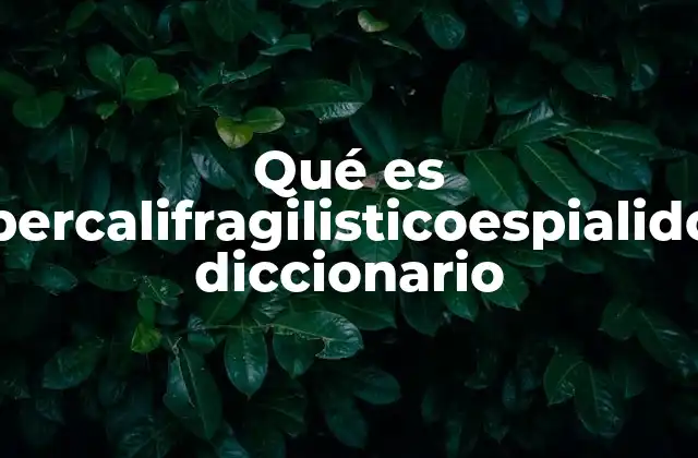 Qué es Supercalifragilisticoespialidoso Diccionario 2 El origen de una palabra mágica
