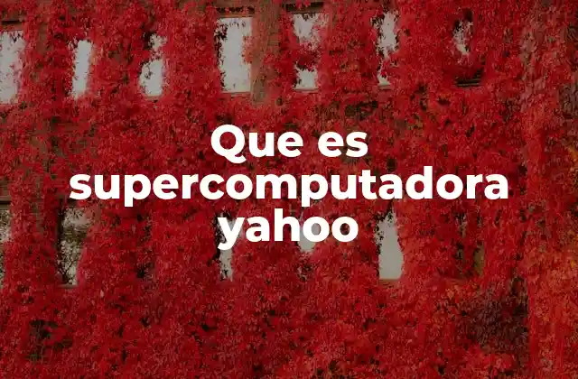 Que es Supercomputadora Yahoo