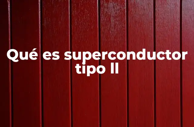 Características y funcionamiento de los superconductores tipo II