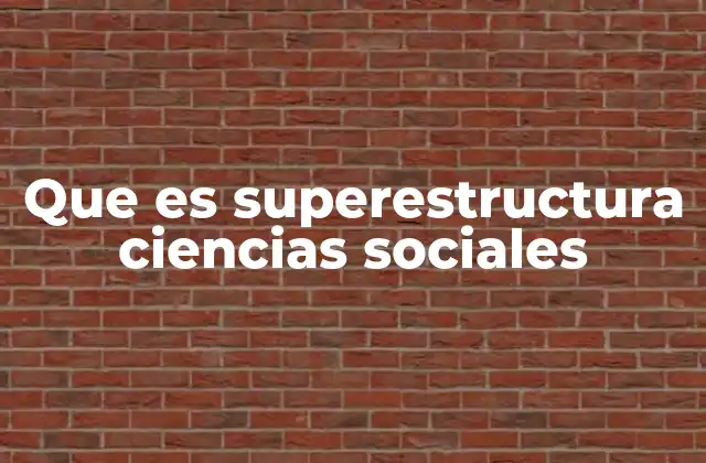 Que es Superestructura Ciencias Sociales 2 La relación entre infraestructura y superestructura