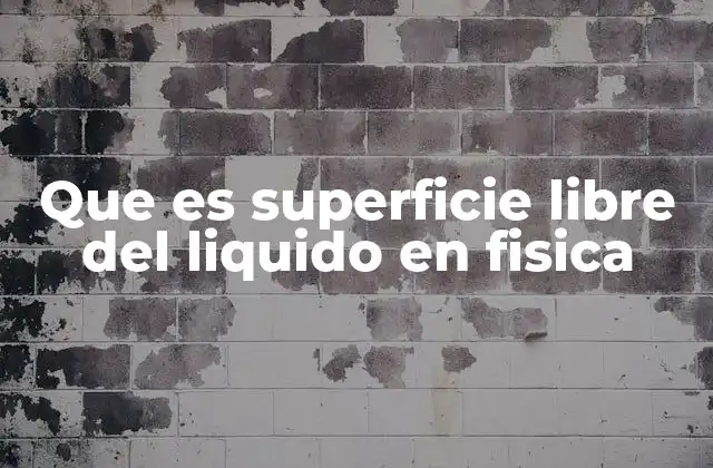 Que es Superficie Libre Del Liquido en Fisica