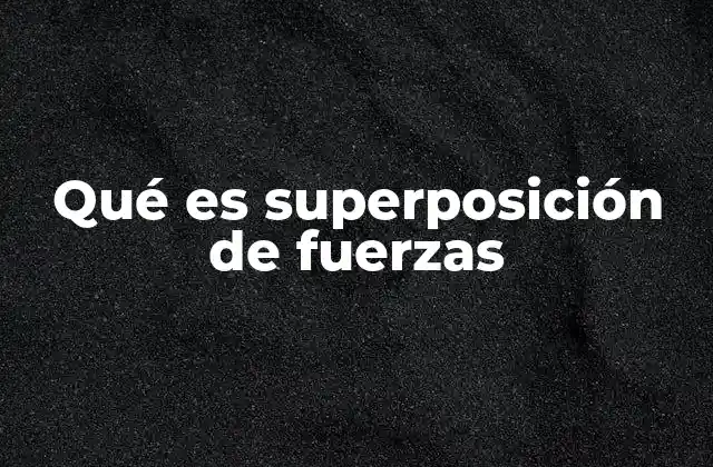 Qué es Superposición de Fuerzas