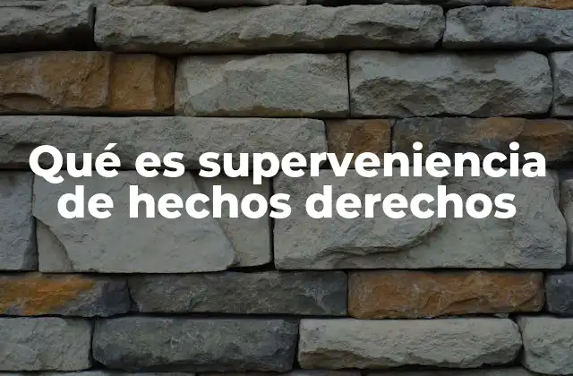 Qué es Superveniencia de Hechos Derechos