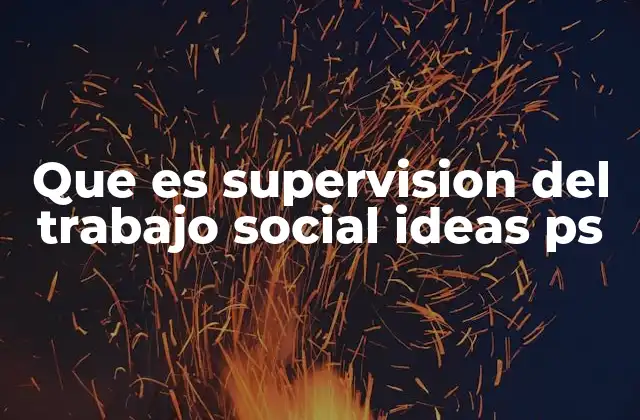 Que es Supervision Del Trabajo Social Ideas Ps